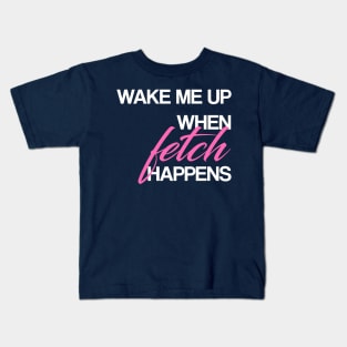 Wake me up when FETCH happens Kids T-Shirt